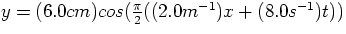 $y = (6.0 cm) cos(\frac{\pi}{2} ((2.0 m^{-1}) x + (8.0 s^{-1}) t))$