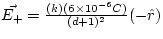 $\vec{E_{+}} = \frac{(k)(6 \times 10^{-6} C)}{(d+1)^{2}} (-\hat{r})$