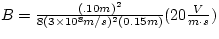 $B = \frac{(.10 m)^{2}}{8 (3 \times 10^{8} m/s)^{2} (0.15 m)} (20 
\frac{V}{m \cdot s})$