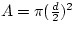 $A = \pi (\frac{d}{2})^{2}$