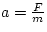 $a = \frac{F}{m}$