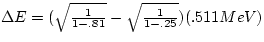 $\Delta E = (\sqrt{\frac{1}{1 - .81}} - \sqrt{\frac{1}{1 - .25}}) 
(.511 MeV)$