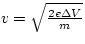 $v = \sqrt{\frac{2 e \Delta V}{m}}$