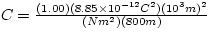 $C = \frac{(1.00)(8.85 \times 10^{-12} C^{2})(10^{3}m)^{2}}{(N 
m^{2})(800 m)}$