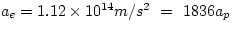 $a_{e} = 1.12 \times 10^{14} m/s^{2} ~=~ 1836 a_{p}$