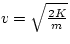 $v = \sqrt{\frac{2K}{m}}$