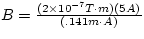 $B = \frac{(2 \times 10^{-7} T \cdot m)(5 A)}{(.141 m \cdot A)}$
