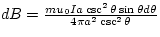 $dB = \frac{mu_{0} I a \csc^{2} \theta \sin \theta d\theta}{4 \pi a^{2} 
\csc^{2} \theta}$