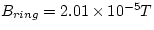 $B_{ring} = 2.01 \times 10^{-5} T$