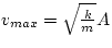 $v_{max} = \sqrt{\frac{k}{m}} A$
