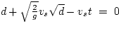 $d + \sqrt{\frac{2}{g}} v_{s} \sqrt{d} - v_{s} t ~=~ 0$