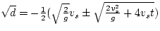 $\sqrt{d} = -\frac{1}{2} (\sqrt{\frac{2}{g}} v_{s} \pm 
\sqrt{\frac{2v_{s}^{2}}{g} + 4v_{s}t})$