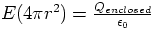 $E (4 \pi r^{2}) = \frac{Q_{enclosed}}{\epsilon_{0}}$