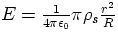 $E = \frac{1}{4 \pi \epsilon_{0}} \pi \rho_{s} \frac{r^{2}}{R}$