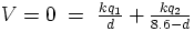 $V = 0 ~=~ \frac{k q_{1}}{d} + \frac{k q_{2}}{8.6 - d}$