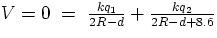 $V = 0 ~=~ \frac{k q_{1}}{2R - d} + \frac{k q_{2}}{2R - d + 8.6}$