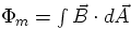 $\Phi_m = \int \vec{B} \cdot d\vec{A}$