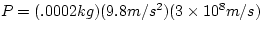 $P = (.0002 kg)(9.8 m/s^{2})(3 \times 10^{8} m/s)$