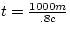 $t = \frac{1000 m}{.8 c}$