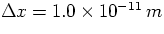 $\Delta x = 1.0 \times 10^{-11} \, m$