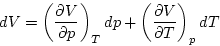 \begin{displaymath}
dV=\left( \frac{\partial V}{\partial p}\right) _{T}dp+\left( \frac{\partial V}{\
partial T}\right) _{p}dT
\end{displaymath}