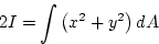 \begin{displaymath}
2I=\int \left( x^{2}+y^{2}\right) dA
\end{displaymath}