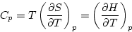 \begin{displaymath}
C_{p}=T\left( \frac{\partial S}{\partial T}\right) _{p}=\left( \frac{\partial H}{\partial T}\right) _{p} 
\end{displaymath}