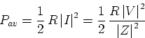 \begin{displaymath}
P_{av}=\frac{1}{2}\,R\left\vert I\right\vert ^{2}=\frac{1}{2...
 ...ac{R\left\vert
V\right\vert ^{2}}{\left\vert Z\right\vert ^{2}}\end{displaymath}