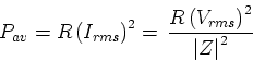 \begin{displaymath}
P_{av}=R\left( I_{rms}\right) ^{2}=\,\frac{R\left( V_{rms}\right) ^{2}}{\left\vert Z\right\vert ^{2}}\end{displaymath}