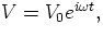 $V=V_{0}e^{i\omega t},$