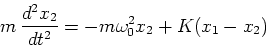 \begin{displaymath}m\,\frac{d^{2}x_{2}}{dt^{2}} =
-m\omega _{0}^{2}x_{2}+K(x_{1}-x_{2})
\end{displaymath}