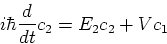 \begin{displaymath}i\hbar \frac{d}{dt}c_{2} =E_{2}c_{2}+Vc_{1}
\end{displaymath}