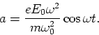 \begin{displaymath}
a=\frac{eE_{0}\omega ^{2}}{m\omega _{0}^{2}}\cos \omega t.

\end{displaymath}
