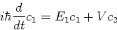 \begin{displaymath}
i\hbar \frac{d}{dt}c_{1} =E_{1}c_{1}+Vc_{2} \\ 
\end{displaymath}
