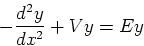 \begin{displaymath}
-\frac{d^{2}y}{dx^{2}}+Vy=Ey
\end{displaymath}