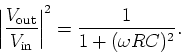 \begin{displaymath}
\left\vert {\frac{V_{{\rm out}}}{V_{{\rm in}}}}\right\vert ^{2}={\frac{1}{1+(\omega
RC)^{2}}}.
\end{displaymath}