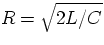 $R=\sqrt{2L/C}$