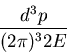 \begin{displaymath}\frac{d^3 p}{(2 \pi)^3 2E} \end{displaymath}