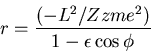 \begin{displaymath}r = \frac{ (- L^2/Z z me^2)}{1 - \epsilon \cos \phi} \end{displaymath}