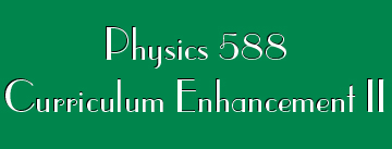 Physics 588: Curriculum Enhancement II