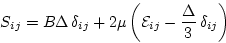 \begin{displaymath}
S_{ij}=B\Delta \,\delta _{ij}+2\mu \left( \mathcal{E}_{ij}-\frac{\Delta }{3}\,\delta _{ij}\right) \end{displaymath}