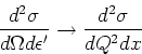 \begin{displaymath}
\frac{d^2\sigma}{d\Omega d\epsilon'} \rightarrow 
\frac{d^2\sigma}{d{Q^2} dx}\end{displaymath}