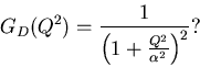 \begin{displaymath}G_D(Q^2) = \frac{1}{\left(1+\frac{Q^2}{\alpha^2} \right)^2} ? \end{displaymath}