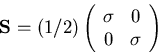 \begin{displaymath}{\bf S} = (1/2) \left(\begin{array}{cc}
\sigma & 0 \\
0 & \sigma \end{array} \right)
\end{displaymath}